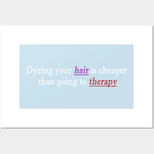 Dyeing your hair is cheaper than going to therapy Posters and Art